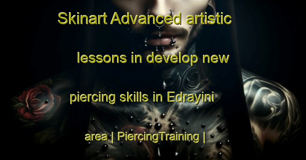 Skinart Advanced artistic lessons in develop new piercing skills in Edrayini area | PiercingTraining | PiercingClasses | SkinartTraining-South Africa
